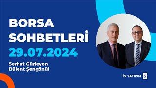 BORSA SOHBETLERİ - 29.07.2024 - SERHAT GÜRLEYEN, BÜLENT ŞENGÖNÜL