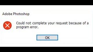 Fix Adobe Photoshop 2021 Error Could Not Complete Your Request Because Of A Program Error