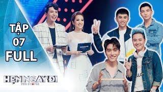 HẸN NGAY ĐI - TẬP 7 Full | Thanh Duy Idol, Will, Châu Đăng Khoa, Cường Seven khẩu chiến