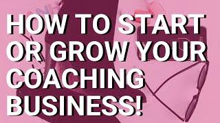 How to Start or Grow Your Coaching Business! For Women Coaches, Healers, Creative Entrepreneurs