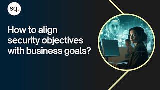 How to align security objectives with business goals? | SME | Security Quotient