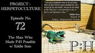 Project: Herpetoculture, Episode No. 72: The Man Who Made P:H Possible w/ Eddie Soto