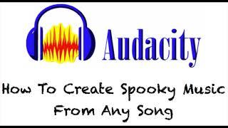 Audacity Tutorial: How To Create Spooky Music From Any Song