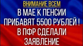 В мае к Пенсии прибавят 5500 рублей!  В ПФР сделали заявление!