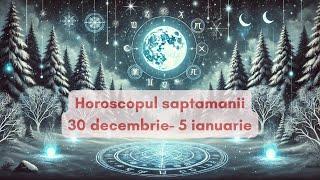 Horoscopul Saptamanii 30 decembrie-5 ianuarie