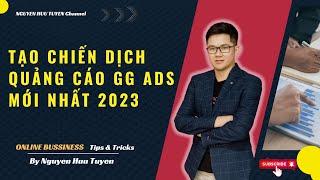 TẠO CHIẾN DỊCH QUẢNG CÁO GG ADS MỚI NHẤT 2023