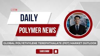 Polymer News: Global Polyethylene Terephthalate (PET) Market Outlook #polymerprices