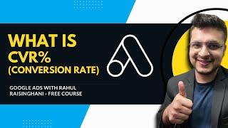 What Is CVR% (Conversion Rate) | Google Ads With Rahul Raisinghani