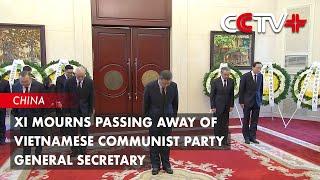 Xi Mourns Passing Away of Vietnamese Communist Party General Secretary