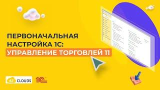 Первоначальная настройка 1С:Управление торговлей 11