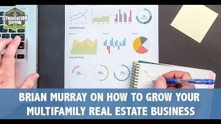 Brian Murray on How To Grow Your Multifamily Real Estate Business