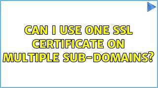 Can I use one SSL Certificate on multiple sub-domains?