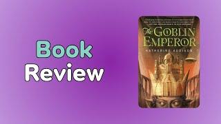 The Goblin Emperor REVIEW || Reading Cozy Fantasy project WRAP UP