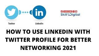 How to Use LinkedIn With Twitter profile for Better Networking 2021 - Skill 2 Digital