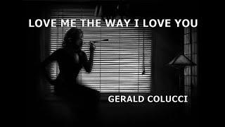 LOVE ME THE WAY I LOVE YOU  ( Gerald Colucci )