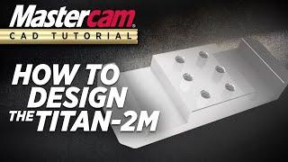 Mastercam CAD Tutorial | Designing The TITAN 2M (FREE Resources)