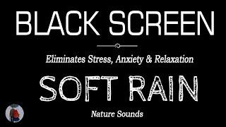 SOFT RAIN Sounds for Sleeping Dark Screen | Eliminates Stress, Anxiety & Relaxation | Black Screen