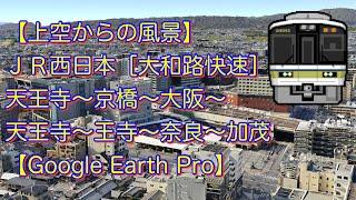 【上空からの風景】ＪＲ西日本［大和路快速］天王寺〜京橋〜大阪〜天王寺〜奈良〜加茂【Google Earth Pro】