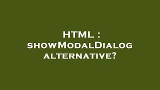 HTML : showModalDialog alternative?