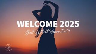 Welcome 2025  Best of 2024 Chill House, Tropical & Deep House Mix