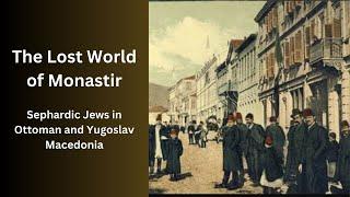 The Lost World of Monastir: Sephardic Jews in Ottoman and Yugoslav Macedonia