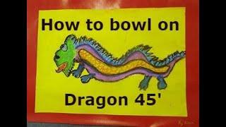 How to bowl on dragon 45ft