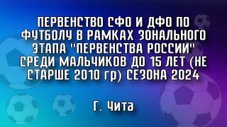 Зенит-Чита 24.07.24. Сфо и Дфо Юношидо15лет(не старше 2010 г.р.) "Сибирь"сезон 2024.Полуфинал.