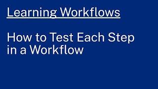 Learning Workflows: How to Test Each Step in a Workflow