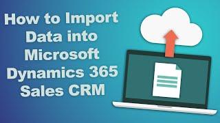 Import Data into Dynamics 365 Sales CRM