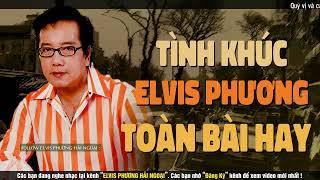 10 BÀI ELVIS PHƯƠNG CHỌN LỌC - Tình Xa, Một Cõi Đi Về, Giọt Lệ Cho Ngàn Sau...