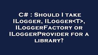 C# : Should I take ILogger, ILogger T , ILoggerFactory or ILoggerProvider for a library?
