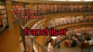 What does franchiser mean?