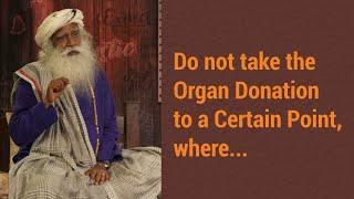 Do Not Take The Organ Donation to a Certain Point, Where... | Sadhguru Views on Organ Donation