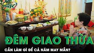 Khoảnh Khắc Đêm Giao Thừa Cần Làm Gì Để Cả Năm May Mắn, Thu Hút Tài Lộc Vào Nhà? | SKĐS