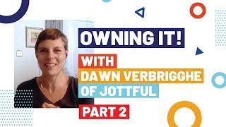 Owning It! with Dawn Verbrigghe of Jottful: Part 2