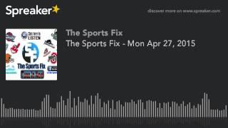 The Sports Fix - Mon Apr 27, 2015