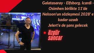 Galatasaray - Elfsborg. Icardi - Osimhen birlikte 11'de. Nelsson'un sözleşmesi 2028' e kadar uzadı