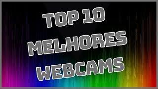 TOP 10 MELHORES WEBCAMS