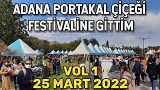 ADANA  PORTAKAL ÇİÇEĞİ FESTİVALİ 25 MART 2022 | PART 1 | Gezi Seyahat