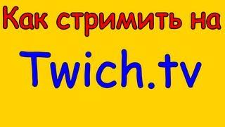 Как стримить на Twitch.tv(Twich.tv )