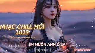 EM MUỐN ANH Ở LẠI /Nhạc Chill /Nhạc Trẻ Hay Nhất Năm/[Nhạc Ballad/R&B Hot Nhất] Nhạc Lofi Chill