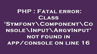 PHP : Fatal error: Class 'Symfony\Component\Console\Input\ArgvInput' not found in app/console on lin