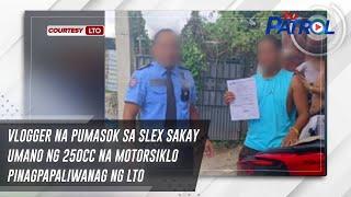 Vlogger na pumasok sa SLEX sakay umano ng 250cc na motorsiklo pinagpapaliwanag ng LTO | TV Patrol