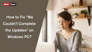 How to Fix “We Couldn’t Complete the Updates” on Windows PC?