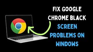 How to Fix Google Chrome Black Screen Problems on Windows 11