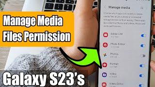 Galaxy S23's: How to Allow/Deny Apps Permission to Modify/Delete/Manage Media Files