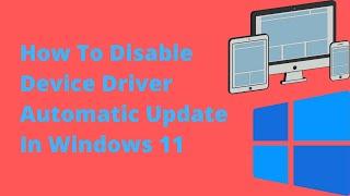 How To Disable Device Driver Automatic Update In Windows 11