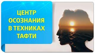 Центр осознания в техниках Тафти