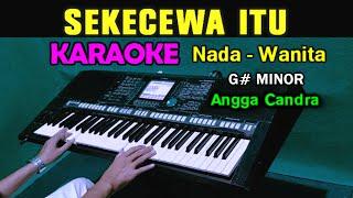 SEKECEWA ITU - Angga Candra | KARAOKE Nada Wanita