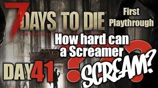 Day 41 How hard can a Screamer SCREAM? | 7 Days To Die